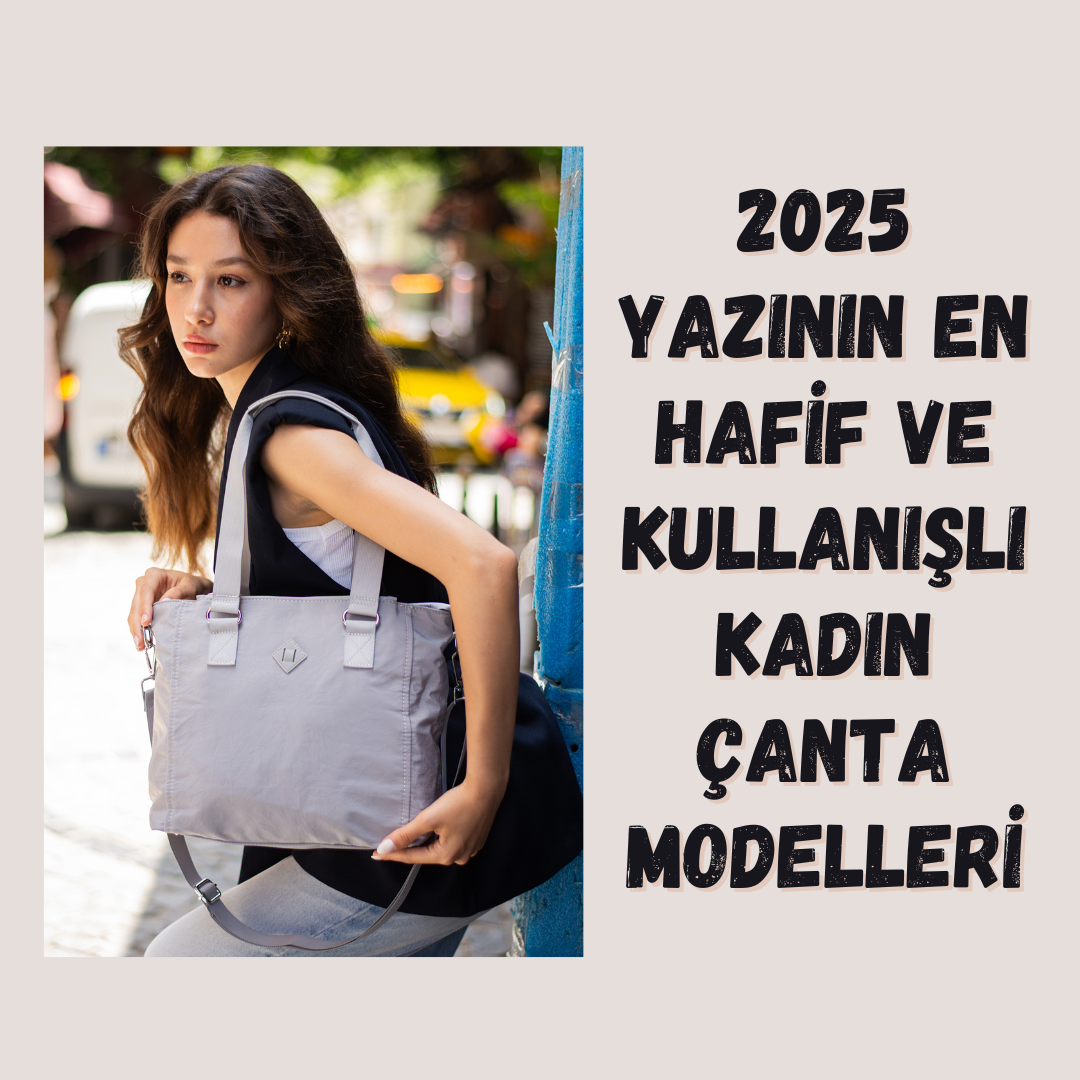 2025 Yazının En Hafif ve Kullanışlı Kadın Çanta Modelleri